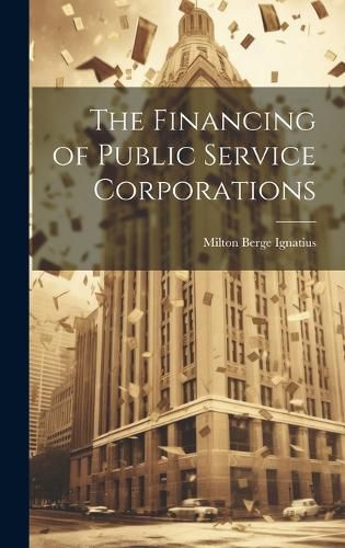 Cover image for The Financing of Public Service Corporations