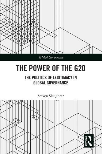 Cover image for The Power of the G20: The Politics of Legitimacy in Global Governance