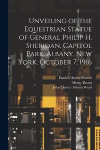 Cover image for Unveiling of the Equestrian Statue of General Philip H. Sheridan, Capitol Park, Albany, New York, October 7, 1916