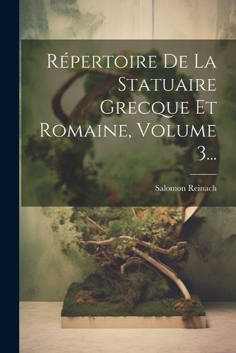 Cover image for Repertoire De La Statuaire Grecque Et Romaine, Volume 3...