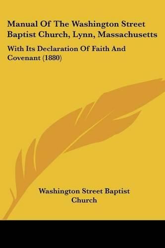 Cover image for Manual of the Washington Street Baptist Church, Lynn, Massachusetts: With Its Declaration of Faith and Covenant (1880)