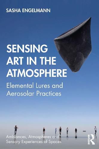 Cover image for Sensing Art in the Atmosphere: Elemental Lures and Aerosolar Practices