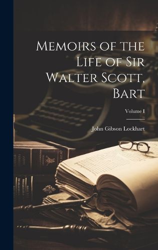 Cover image for Memoirs of the Life of Sir Walter Scott, Bart; Volume I