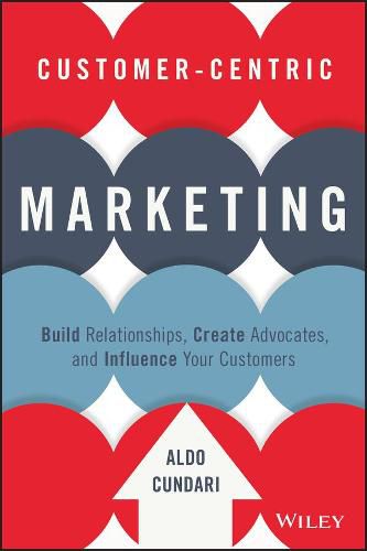 Cover image for Customer-Centric Marketing: Build Relationships, Create Advocates, and Influence Your Customers