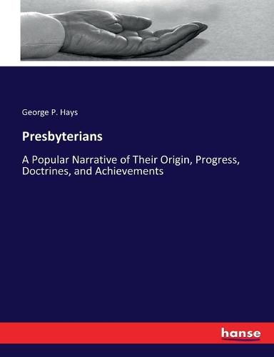 Presbyterians: A Popular Narrative of Their Origin, Progress, Doctrines, and Achievements