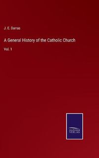 Cover image for A General History of the Catholic Church: Vol. 1