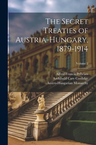 Cover image for The Secret Treaties of Austria-Hungary, 1879-1914; Volume 2