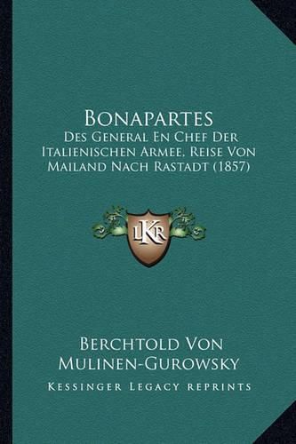 Cover image for Bonapartes: Des General En Chef Der Italienischen Armee, Reise Von Mailand Nach Rastadt (1857)