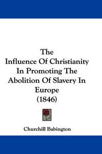 Cover image for The Influence of Christianity in Promoting the Abolition of Slavery in Europe (1846)