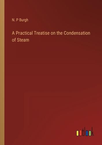 Cover image for A Practical Treatise on the Condensation of Steam