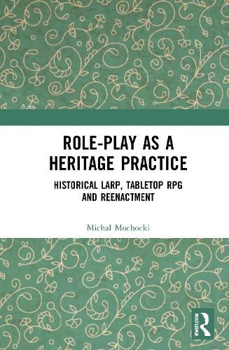 Cover image for Role-play as a Heritage Practice: Historical Larp, Tabletop RPG and Reenactment