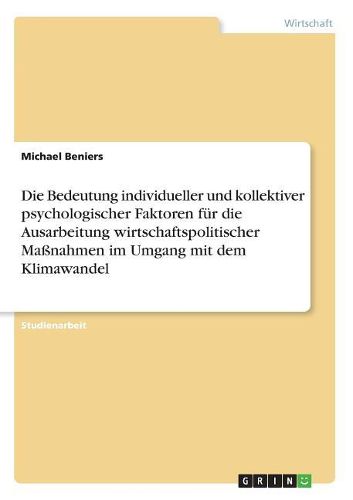 Cover image for Die Bedeutung individueller und kollektiver psychologischer Faktoren fuer die Ausarbeitung wirtschaftspolitischer Massnahmen im Umgang mit dem Klimawandel