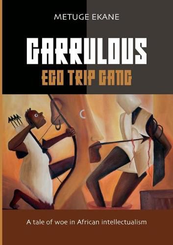 Cover image for Garrulous Ego Trip Gang: Tale of woe in African intellectualism