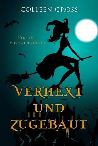 Verhext und zugebaut: Verhexte Westwick-Krimis #1