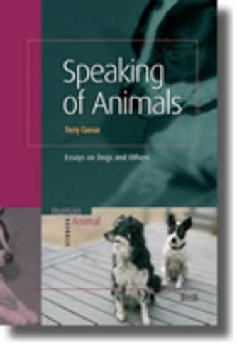 Cover image for Speaking of Animals: Essays on Dogs and Others