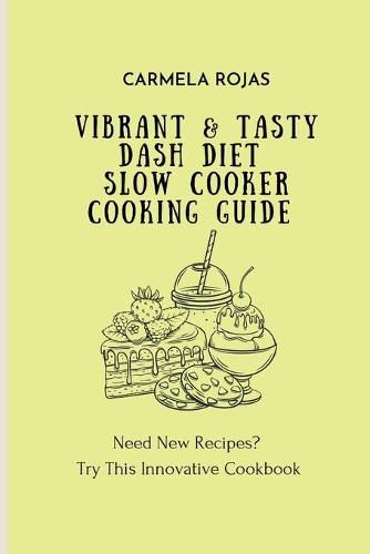 Cover image for Vibrant & Tasty Dash Diet Slow Cooker Cooking Guide: Need New Recipes? Try This Innovative Cookbook