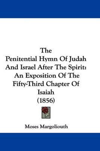 Cover image for The Penitential Hymn of Judah and Israel After the Spirit: An Exposition of the Fifty-Third Chapter of Isaiah (1856)