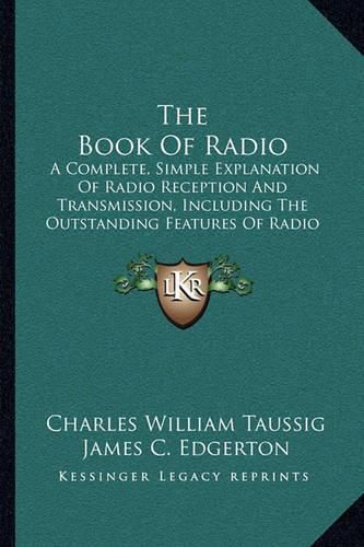 The Book of Radio: A Complete, Simple Explanation of Radio Reception and Transmission, Including the Outstanding Features of Radio Service to the Public by Private and Government Agencies (1922)