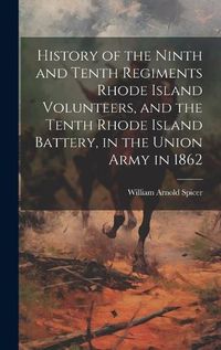 Cover image for History of the Ninth and Tenth Regiments Rhode Island Volunteers, and the Tenth Rhode Island Battery, in the Union Army in 1862