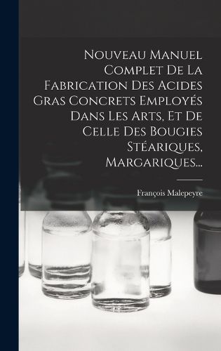 Cover image for Nouveau Manuel Complet De La Fabrication Des Acides Gras Concrets Employes Dans Les Arts, Et De Celle Des Bougies Steariques, Margariques...