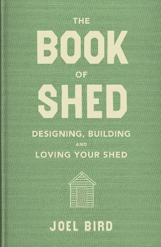 Cover image for The Book of Shed: Create your perfect garden room with the host of 'Your Garden Made Perfect' and 'The Great Garden Revolution