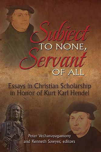 Cover image for Subject to None, Servant of All: Essays in Christian Scholarship in Honor of Kurt Karl Hendel