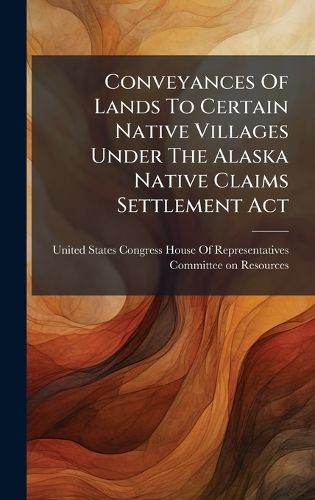 Cover image for Conveyances Of Lands To Certain Native Villages Under The Alaska Native Claims Settlement Act