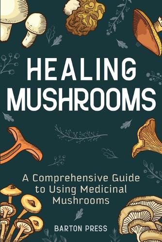 Cover image for Healing Mushrooms: A Comprehensive Guide to Using Medicinal Mushrooms