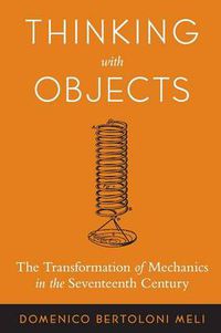 Cover image for Thinking with Objects: The Transformation of Mechanics in the Seventeenth Century