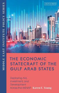 Cover image for The Economic Statecraft of the Gulf Arab States: Deploying Aid, Investment and Development Across the MENAP