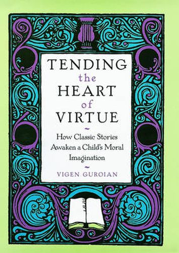 Cover image for Tending the Heart of Virtue: How Classic Stories Awaken a Child's Moral Imagination