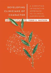 Cover image for Developing Clinicians of Character - A Christian Integrative Approach to Clinical Supervision