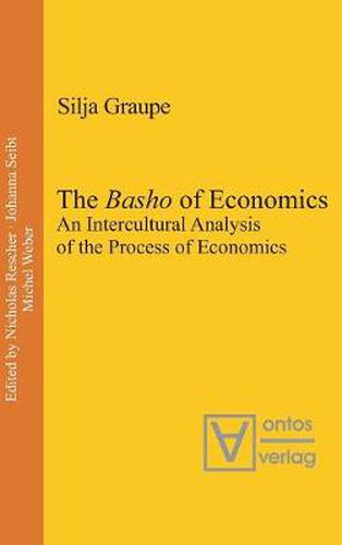 Cover image for The Basho of Economics: An Intercultural Analysis of the Process of Economics. Translated and Introduced by Roger Gathman