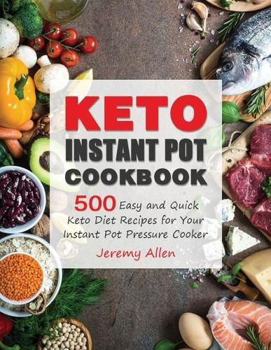 Cover image for Keto Instant Pot Cookbook: 500 Easy and Quick Keto Diet Recipes for Your Instant Pot Pressure Cooker