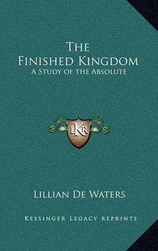 Cover image for The Finished Kingdom: A Study of the Absolute