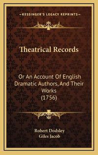 Cover image for Theatrical Records: Or an Account of English Dramatic Authors, and Their Works (1756)