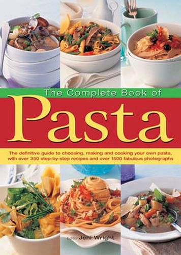 Cover image for The Complete Book of Pasta: The Definative Guide to Choosing, Making and Cooking Your Own Pasta, with Over 350 Step-by-Step Recipes and Over 1500 Fabulous Photographs