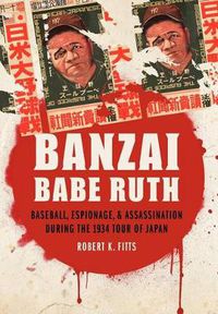 Cover image for Banzai Babe Ruth: Baseball, Espionage, and Assassination during the 1934 Tour of Japan