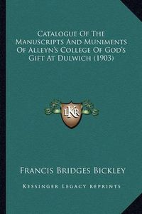 Cover image for Catalogue of the Manuscripts and Muniments of Alleyn's College of God's Gift at Dulwich (1903)