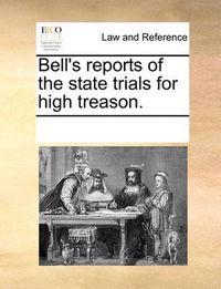 Cover image for Bell's Reports of the State Trials for High Treason.