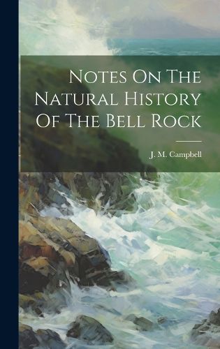 Cover image for Notes On The Natural History Of The Bell Rock