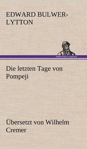 Cover image for Die Letzten Tage Von Pompeji (Ubersetzt Von Wilhelm Cremer)