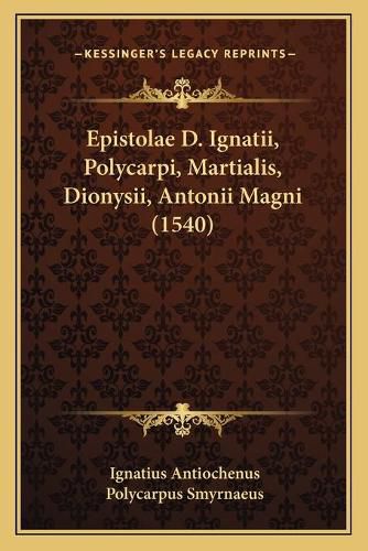 Cover image for Epistolae D. Ignatii, Polycarpi, Martialis, Dionysii, Antonii Magni (1540)