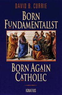 Cover image for Born Fundamentalist, Born Again Catholic