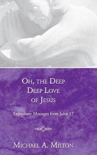 Cover image for Oh, the Deep, Deep Love of Jesus: Expository Messages from John 17