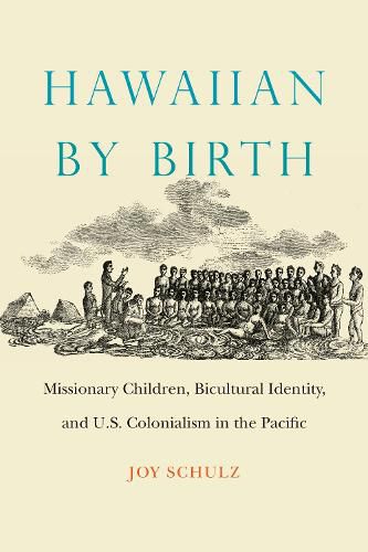 Cover image for Hawaiian by Birth: Missionary Children, Bicultural Identity, and U.S. Colonialism in the Pacific