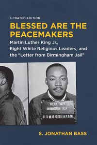 Cover image for Blessed Are the Peacemakers: Martin Luther King Jr., Eight White Religious Leaders, and the  Letter from Birmingham Jail
