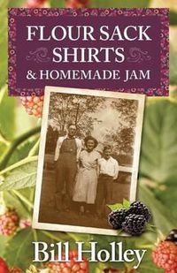 Cover image for Flour Sack Shirts and Homemade Jam: Stories of a Southern Sharecropper's Son
