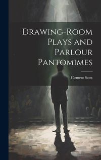 Cover image for Drawing-Room Plays and Parlour Pantomimes