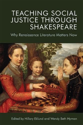 Cover image for Teaching Social Justice Through Shakespeare: Why Renaissance Literature Matters Now